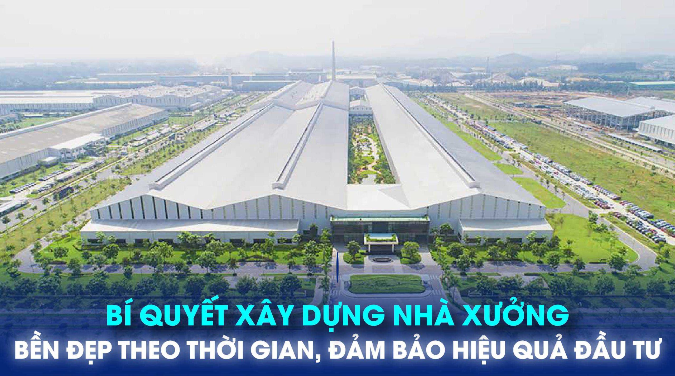 BÍ QUYẾT XÂY DỰNG NHÀ XƯỞNG BỀN ĐẸP THEO THỜI GIAN, ĐẢM BẢO HIỆU QUẢ ĐẦU TƯ